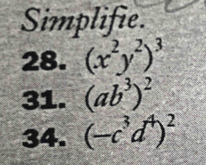 Simplifie. 
28. (x^2y^2)^3
31. (ab^3)^2
34. (-c^3d^4)^2