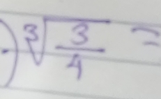 sqrt[3](frac 3)4=