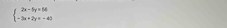 beginarrayl 2x-5y=56 -3x+2y=-40endarray.