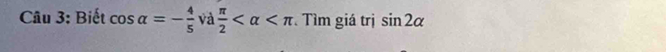 Biết cos alpha =- 4/5 va π /2  . Tìm giá trị sin 2alpha