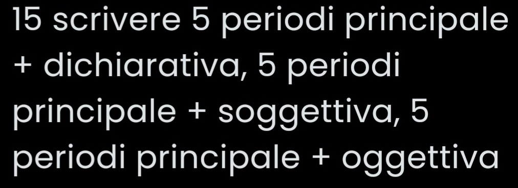 scrivere 5 periodi principale 
+ dichiarativa, 5 periodi 
principale + soggettiva, 5
periodi principale + oggettiva