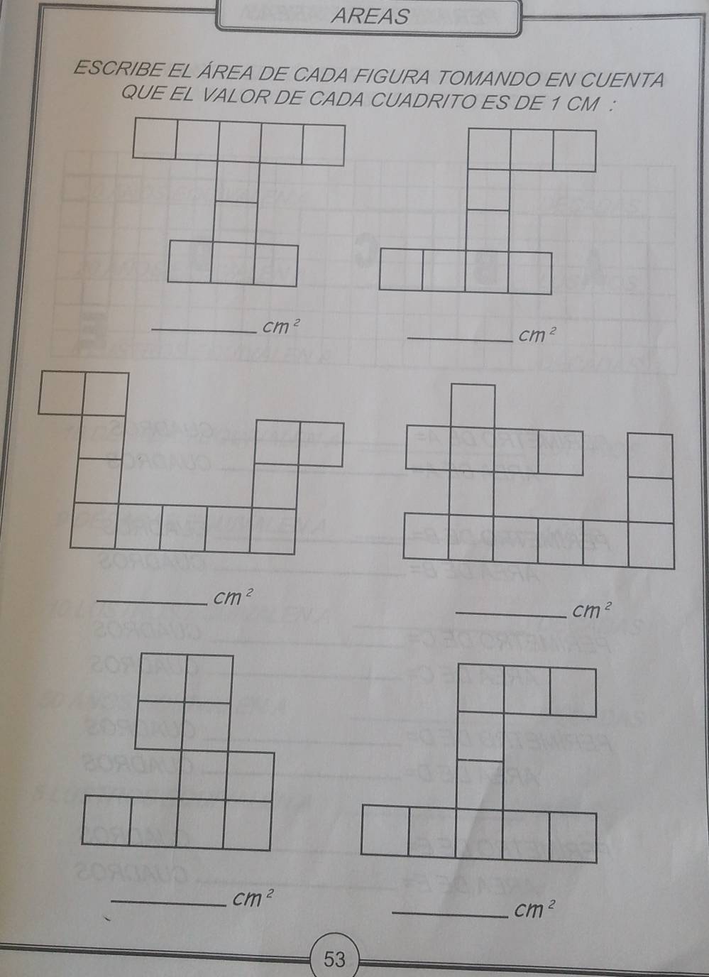 AREAS 
ESCRIBE EL ÁREA DE CADA FIGURA TOMANDO EN CUENTA 
QUE EL VALOR DE CADA CUADRITO ES DE 1 CM : 
_ cm^2
_ cm^2
_ cm^2
_ cm^2
_ cm^2
_ cm^2
53