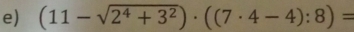 (11-sqrt(2^4+3^2))· ((7· 4-4):8)=