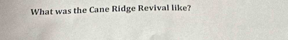 What was the Cane Ridge Revival like?