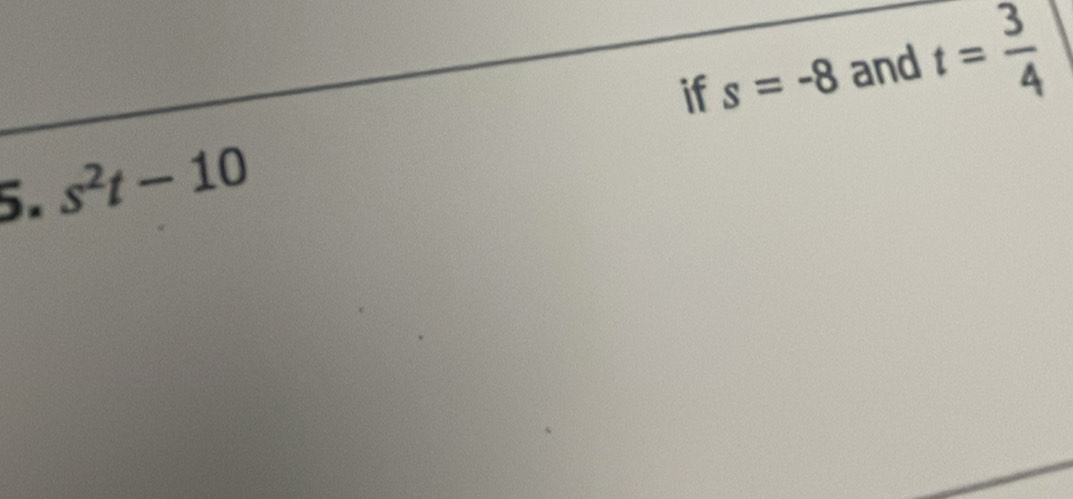 if s=-8 and t= 3/4 
5. s^2t-10