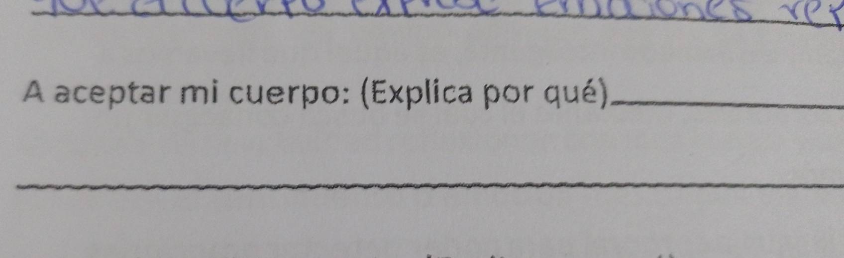 A aceptar mi cuerpo: (Explica por qué)_ 
_