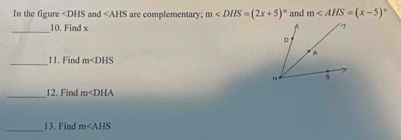 In the figure ∠ DHS and ∠ AHS are complementary; m and m
_10. Find x
_ 
11. Find m
_12. Find m
_13. Find m∠ AHS