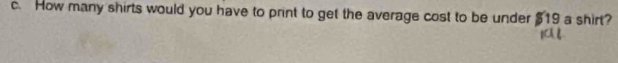 How many shirts would you have to print to get the average cost to be under $19 a shirt?