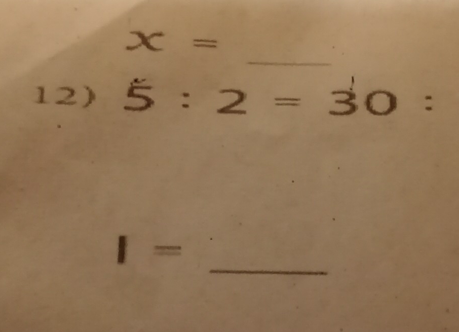 x=
_ 
12) 5:2=30 : 
_
I=