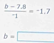  (b-7.8)/-1 =-1.7
b=□