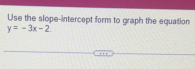 Solved: Use the slope-intercept form to graph the equation y=-3x-2. [Math]