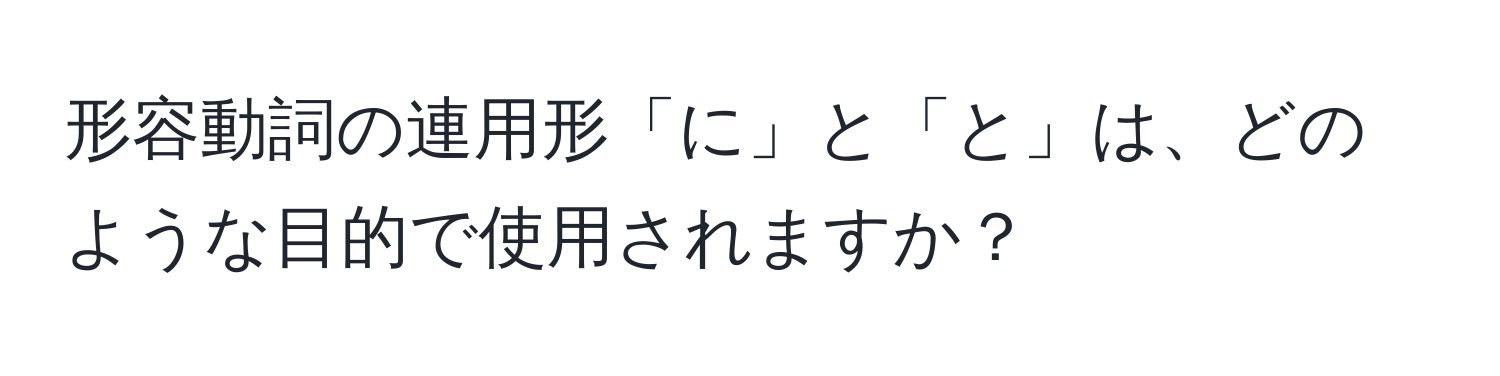 形容動詞の連用形「に」と「と」は、どのような目的で使用されますか？