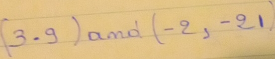 (3· 9) and (-2,-21)