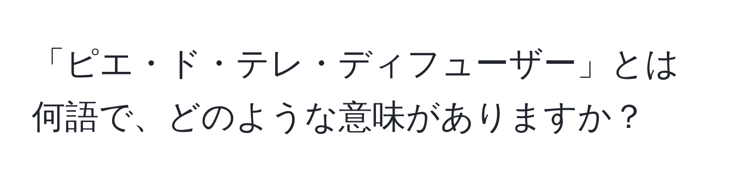 「ピエ・ド・テレ・ディフューザー」とは何語で、どのような意味がありますか？