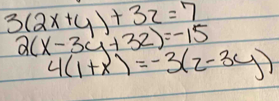 3(2x+y)+3z=7
2(x-3y+32)=-15
4(1+x)=-3(2-3y)