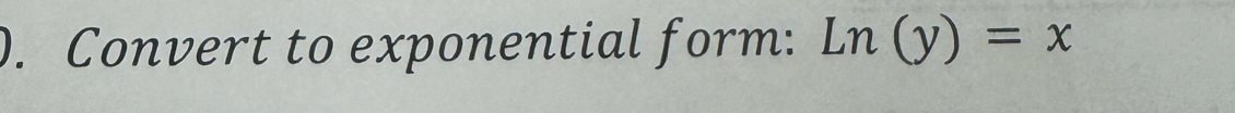 ). Convert to exponential form: Ln(y)=x