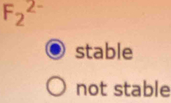 F_2^(2-)
stable
not stable