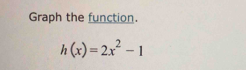 Graph the function.
h(x)=2x^2-1