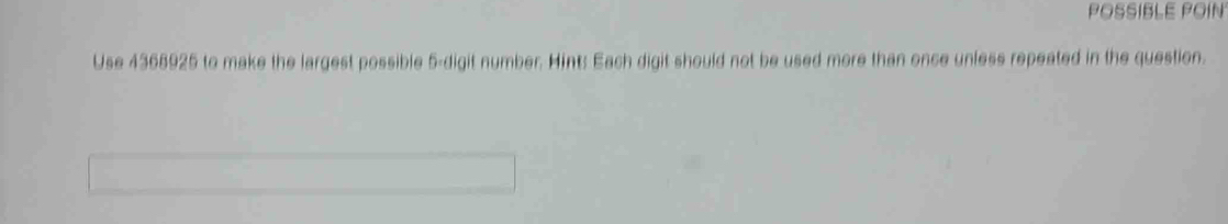 Solved: POSSIBLE POIN Use 4368925 to make the largest possible 5 -digit ...