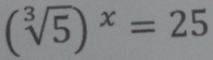 (sqrt[3](5))^x=25