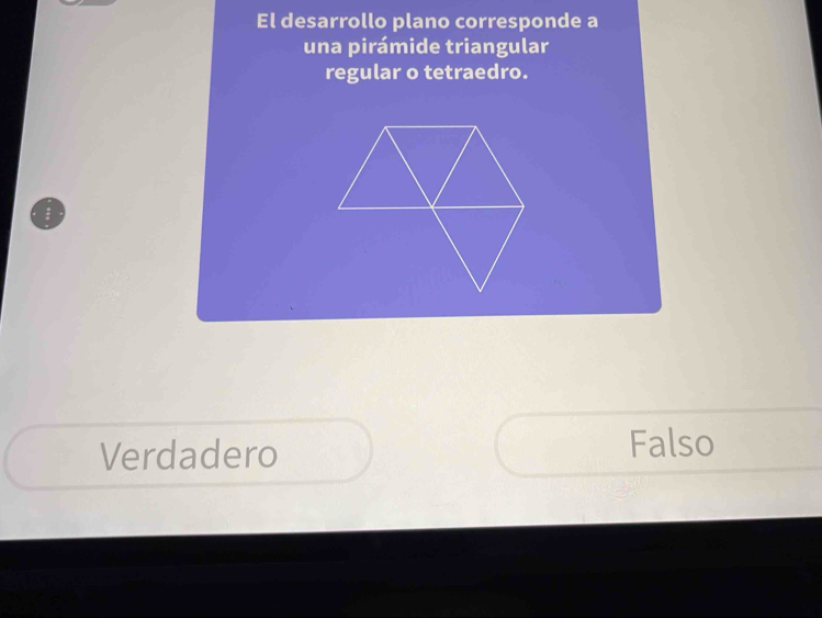 El desarrollo plano corresponde a
una pirámide triangular
regular o tetraedro.
Verdadero Falso