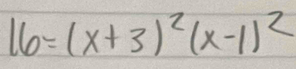 16=(x+3)^2(x-1)^2