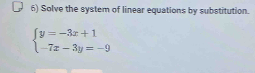 Solve the system of linear equations by substitution.
beginarrayl y=-3x+1 -7x-3y=-9endarray.