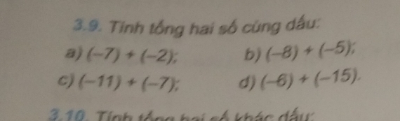 Tinh tổng hai số cùng dấu: 
a) (-7)+(-2); b) (-8)+(-5); 
c) (-11)+(-7); d) (-6)+(-15). 
3. 10. Tính tóng hoi cố khác đấu