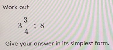 Solved: Work out 3 3/4 / 8 Give your answer in its simplest form. [Math]