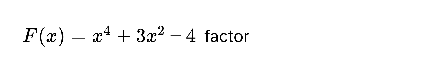 $F(x) = x^4 + 3x^2 - 4$ factor