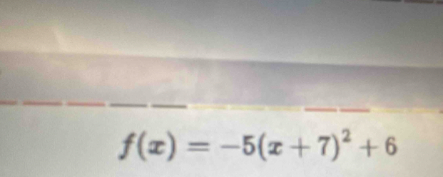 f(x)=-5(x+7)^2+6