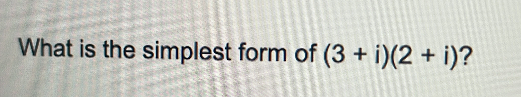 What is the simplest form of (3+i)(2+i) ?