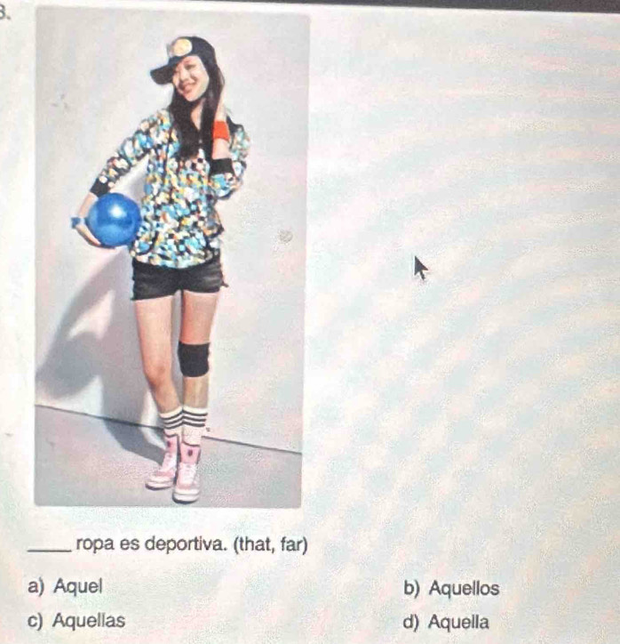 a) Aquel b) Aquellos
c) Aquellas d) Aquella