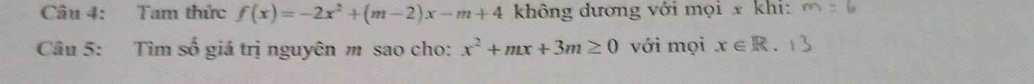 Tam thức f(x)=-2x^2+(m-2)x-m+4 không dương với mọi x khi:
Câu 5: Tìm số giá trị nguyên m sao cho: x^2+mx+3m≥ 0 với mọi x∈ R 、