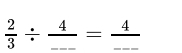  2/3 / frac 4_ = 4/·s  =frac _ 