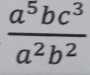  a^5bc^3/a^2b^2 