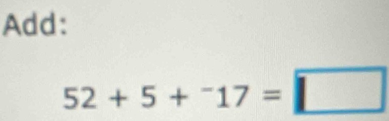 Add:
52+5+^-17=□