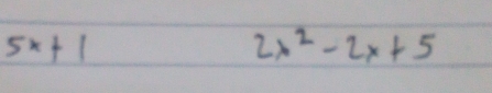 5x+1
2x^2-2x+5