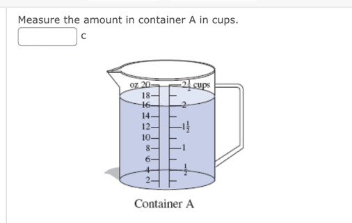 Measure the amount in container A in cups.
|c