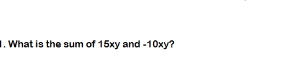 What is the sum of 15xy and -10xy?