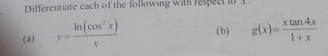 Differentiate each of the following with respect to x. 
(a)
y= ln (cos^2x)/x 
(b) g(x)= xtan 4x/1+x 