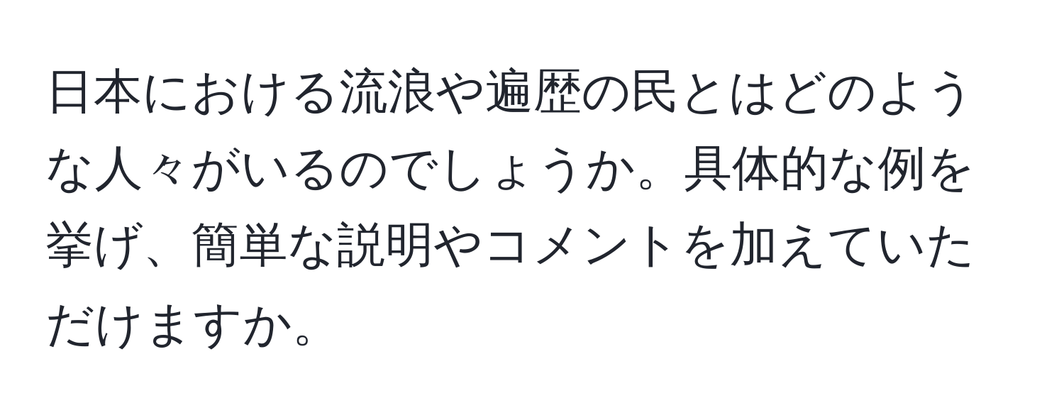 日本における流浪や遍歴の民とはどのような人々がいるのでしょうか。具体的な例を挙げ、簡単な説明やコメントを加えていただけますか。