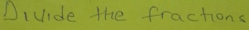 Diuide the fractions