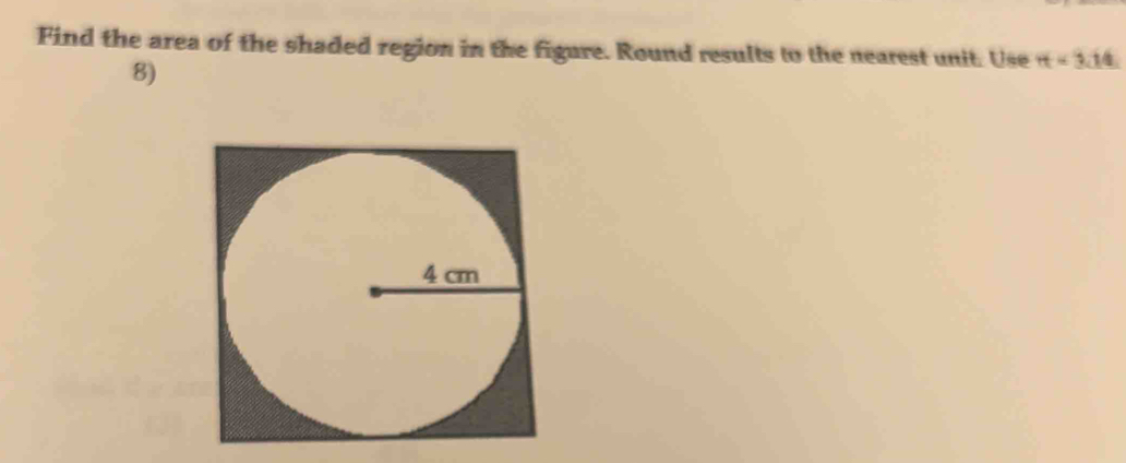 Find the area of the shaded region in the figure. Round results to the nearest unit. Use π =3.14
8)