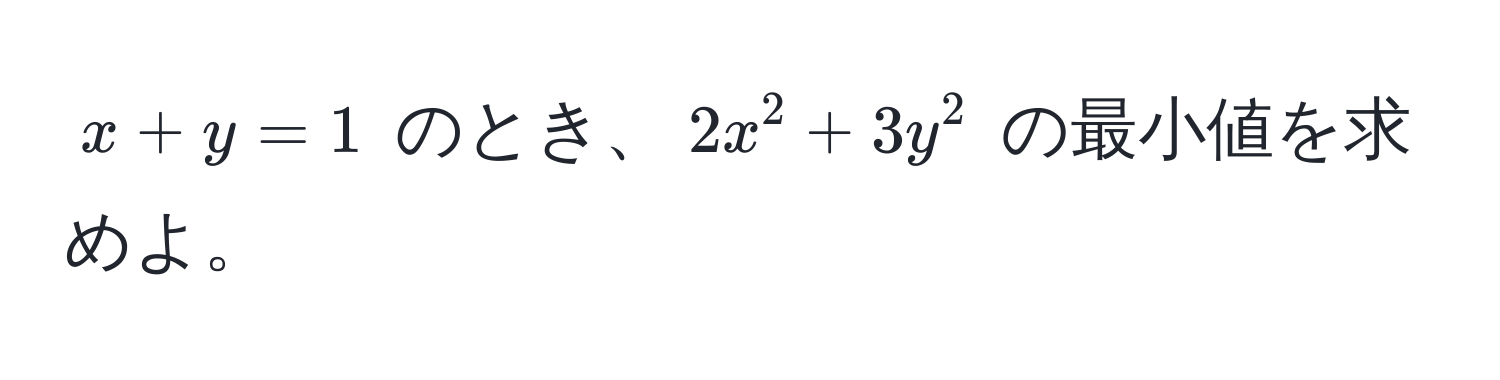 $x + y = 1$ のとき、$2x^2 + 3y^2$ の最小値を求めよ。