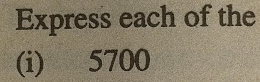 Express each of the 
(i) 5700