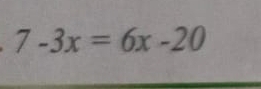 7-3x=6x-20