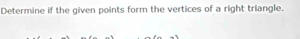 Determine if the given points form the vertices of a right triangle.