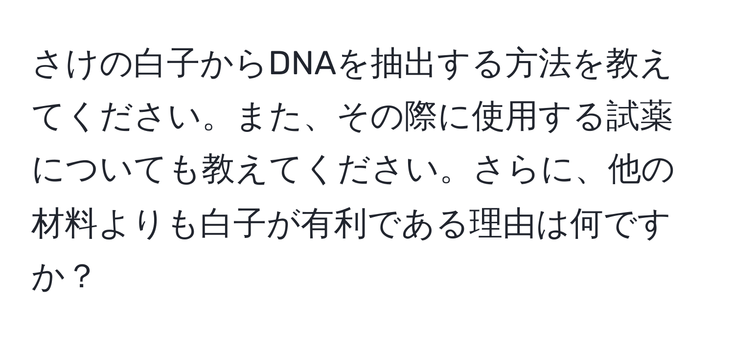 さけの白子からDNAを抽出する方法を教えてください。また、その際に使用する試薬についても教えてください。さらに、他の材料よりも白子が有利である理由は何ですか？