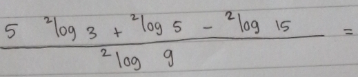 frac 5^2log 3+^2log 5-^2log 15^2log 9=